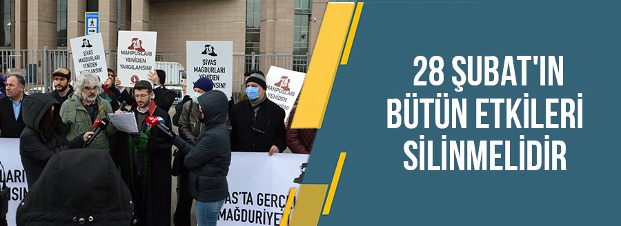 28 ŞUBATIN BÜTÜN ETKİLERİ SİLİNMELİDİR